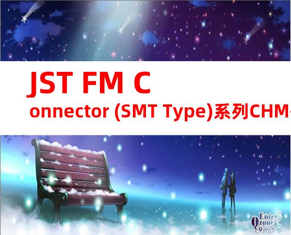 JST FM Connector (SMT Type)系列CHM-1-2239产品操作手册